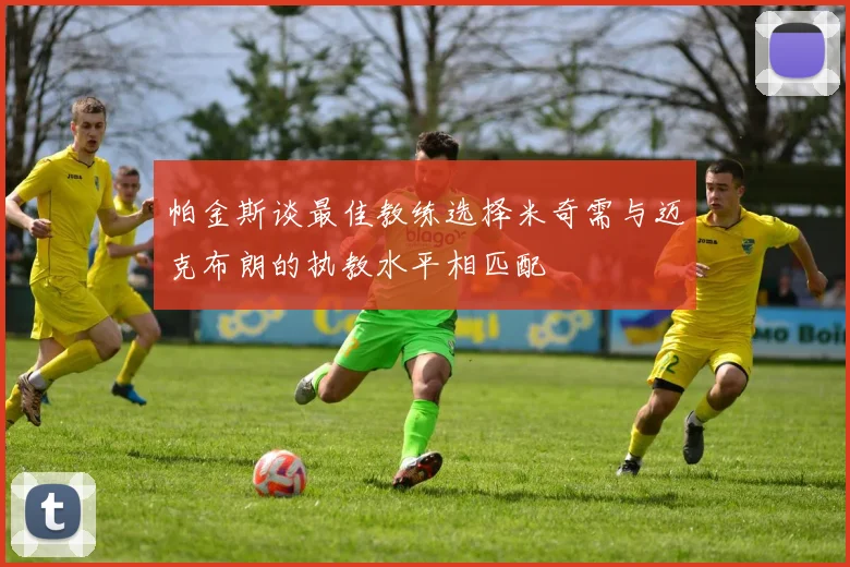 帕金斯谈最佳教练选择米奇需与迈克布朗的执教水平相匹配